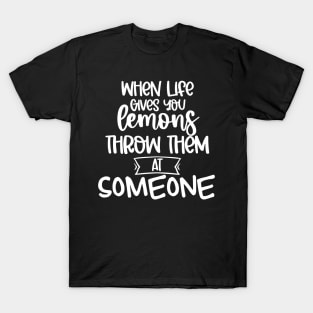 When Life Gives You Lemons Throw Them At Someone. Funny Life Update Quote T-Shirt